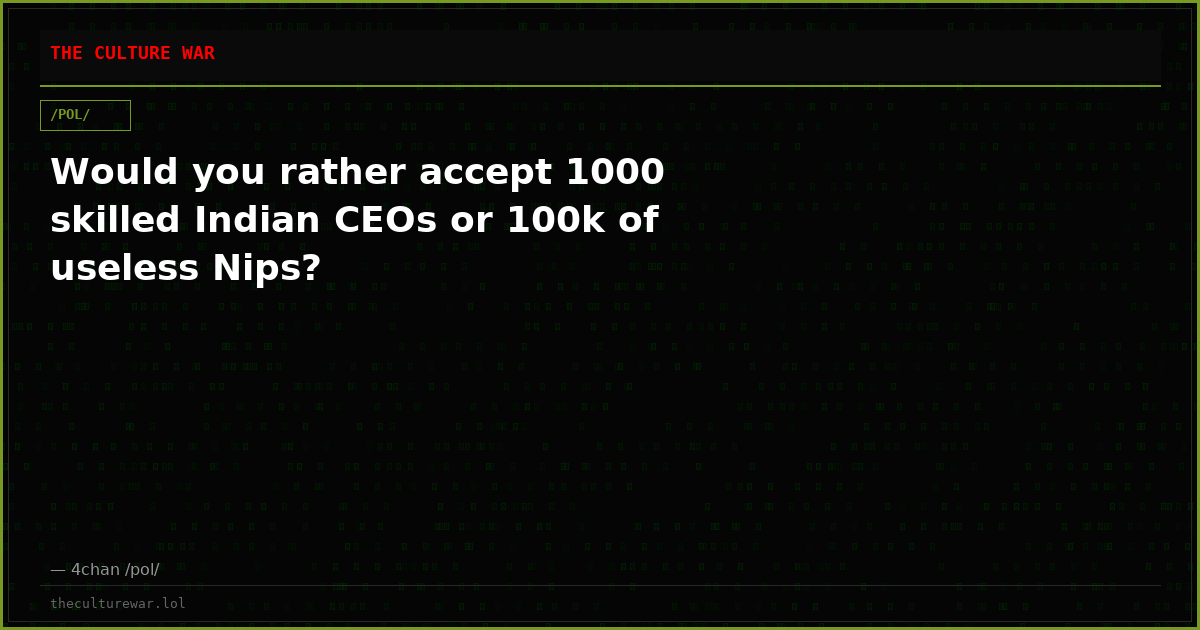 Would you rather accept 1000 skilled Indian CEOs or 100k of useless Nips?