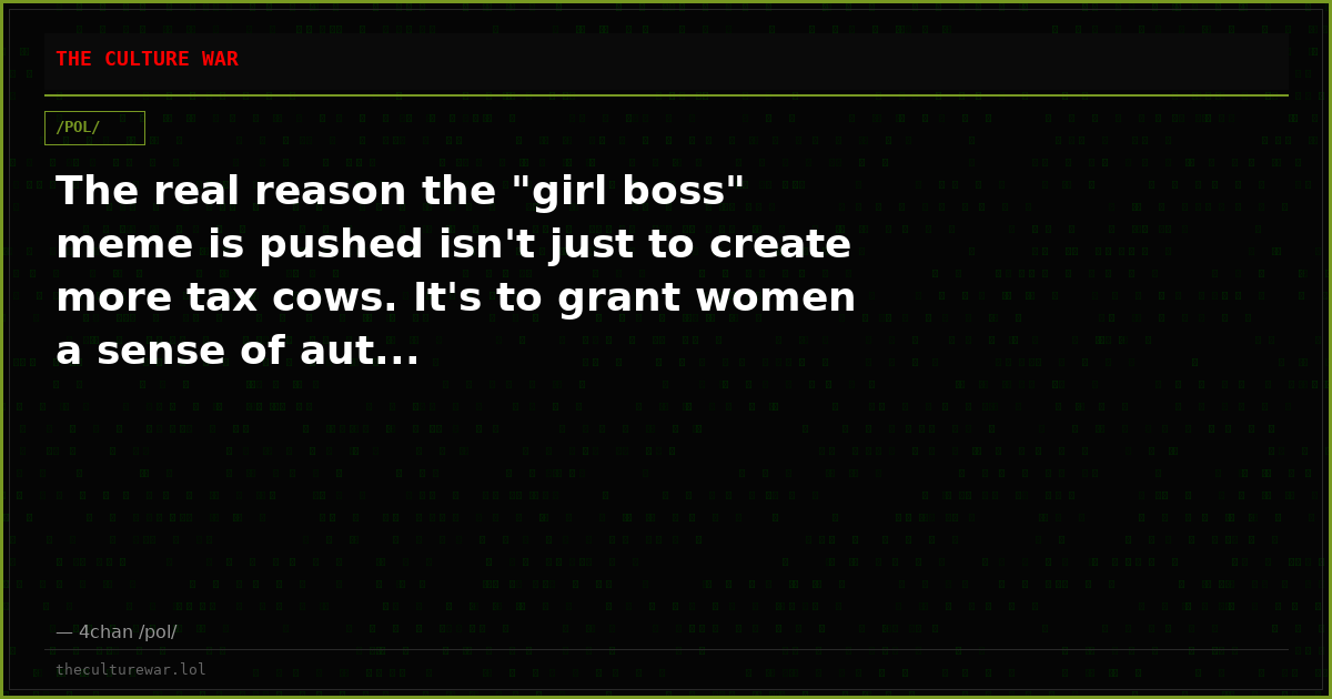The real reason the "girl boss" meme is pushed isn't just to create more tax cows. It's to grant women a sense of aut...