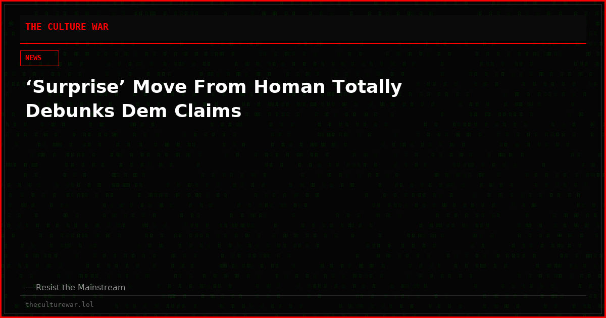 ‘Surprise’ Move From Homan Totally Debunks Dem Claims