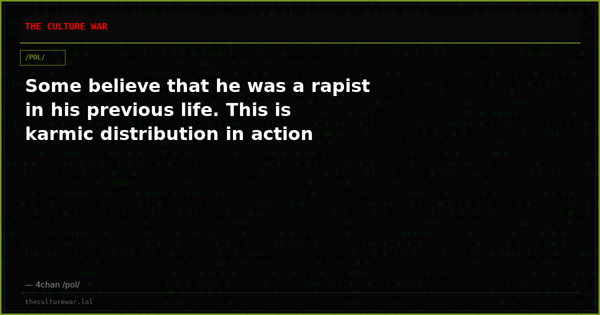 Some believe that he was a rapist in his previous life. This is karmic distribution in action