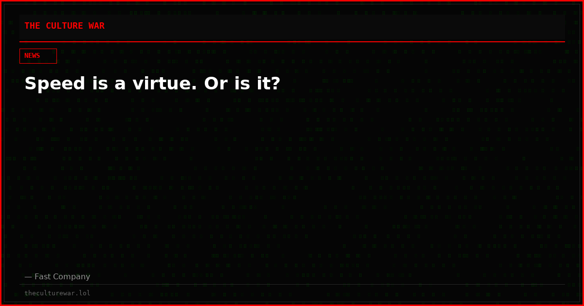 Speed is a virtue. Or is it?