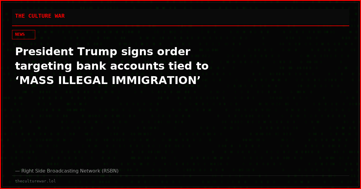 President Trump signs order targeting bank accounts tied to ‘MASS ILLEGAL IMMIGRATION’
