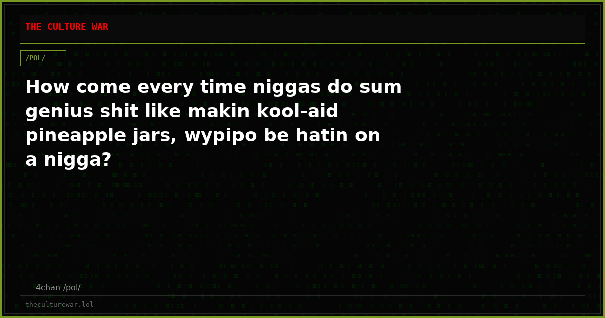 How come every time niggas do sum genius shit like makin kool-aid pineapple jars, wypipo be hatin on a nigga?
