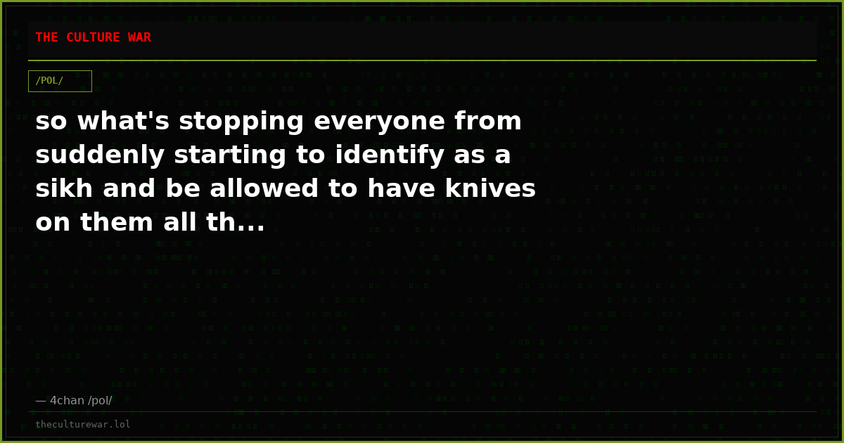so what's stopping everyone from suddenly starting to identify as a sikh and be allowed to have knives on them all th...