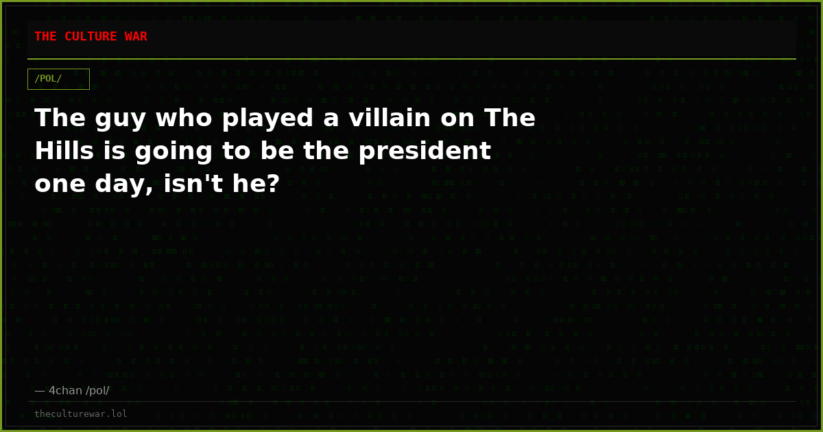 The guy who played a villain on The Hills is going to be the president one day, isn't he?