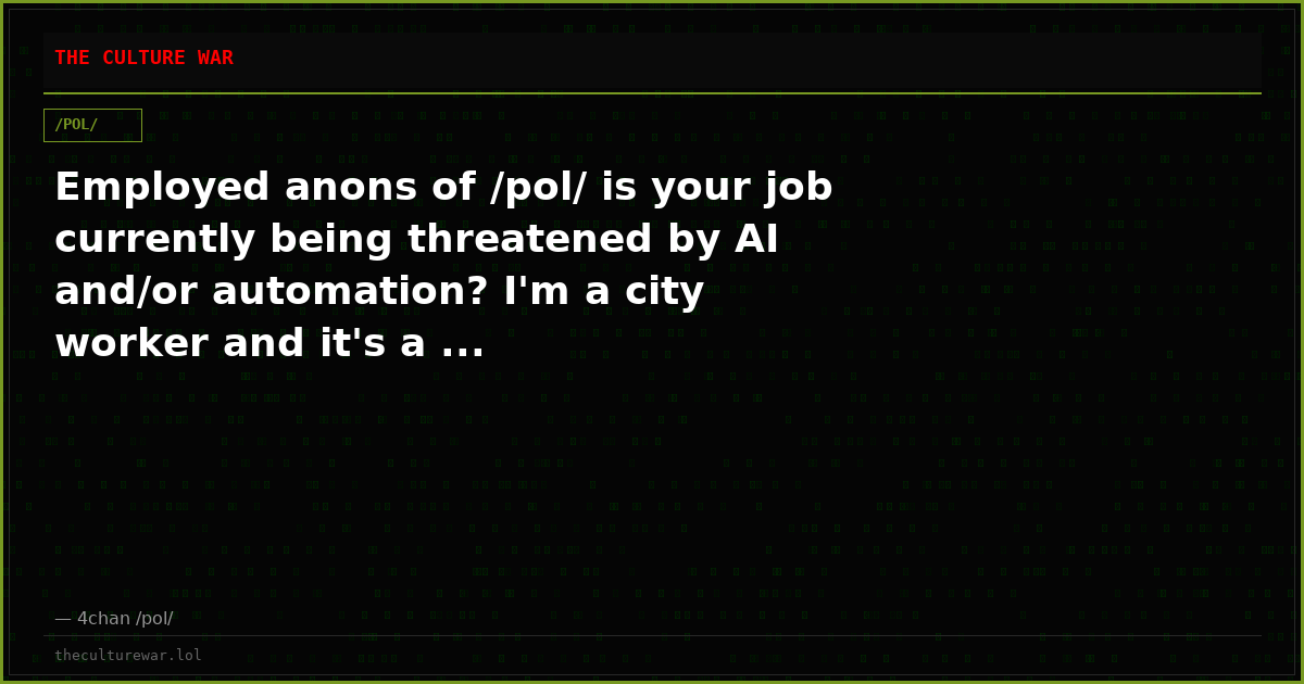 Employed anons of /pol/ is your job currently being threatened by AI and/or automation? I'm a city worker and it's a ...
