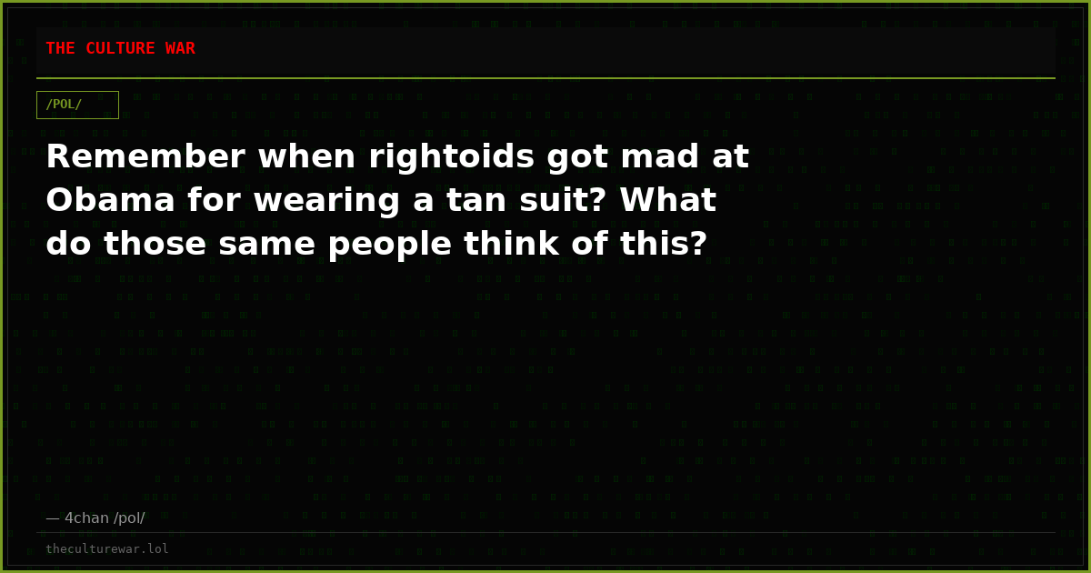 Remember when rightoids got mad at Obama for wearing a tan suit? What do those same people think of this?