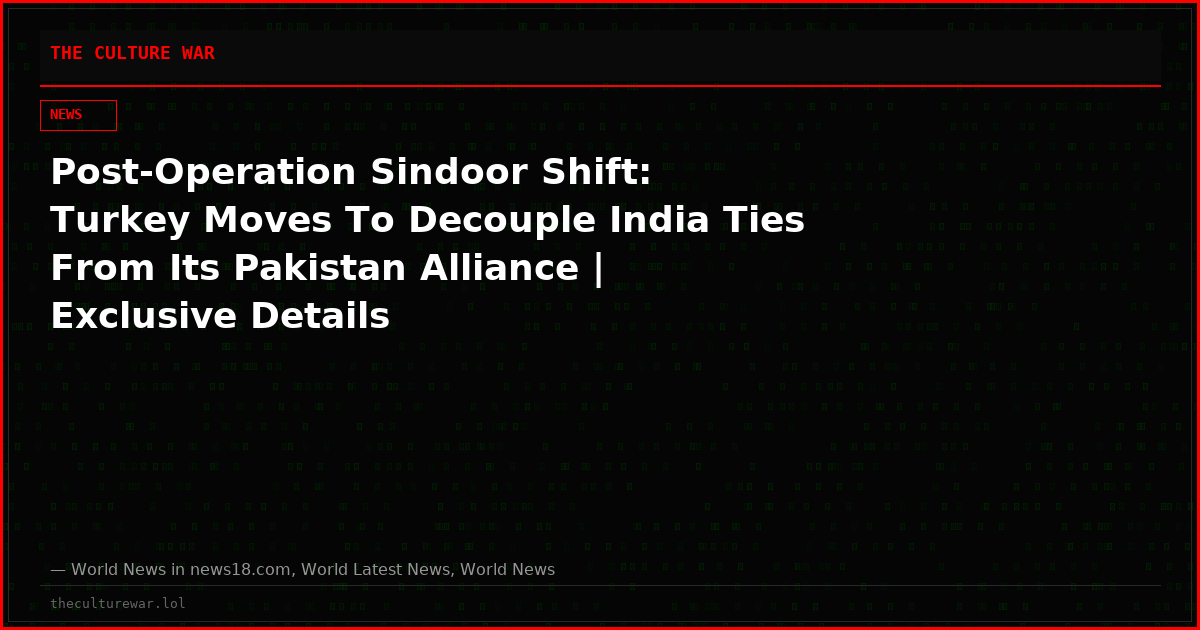 Post-Operation Sindoor Shift: Turkey Moves To Decouple India Ties From Its Pakistan Alliance | Exclusive Details
