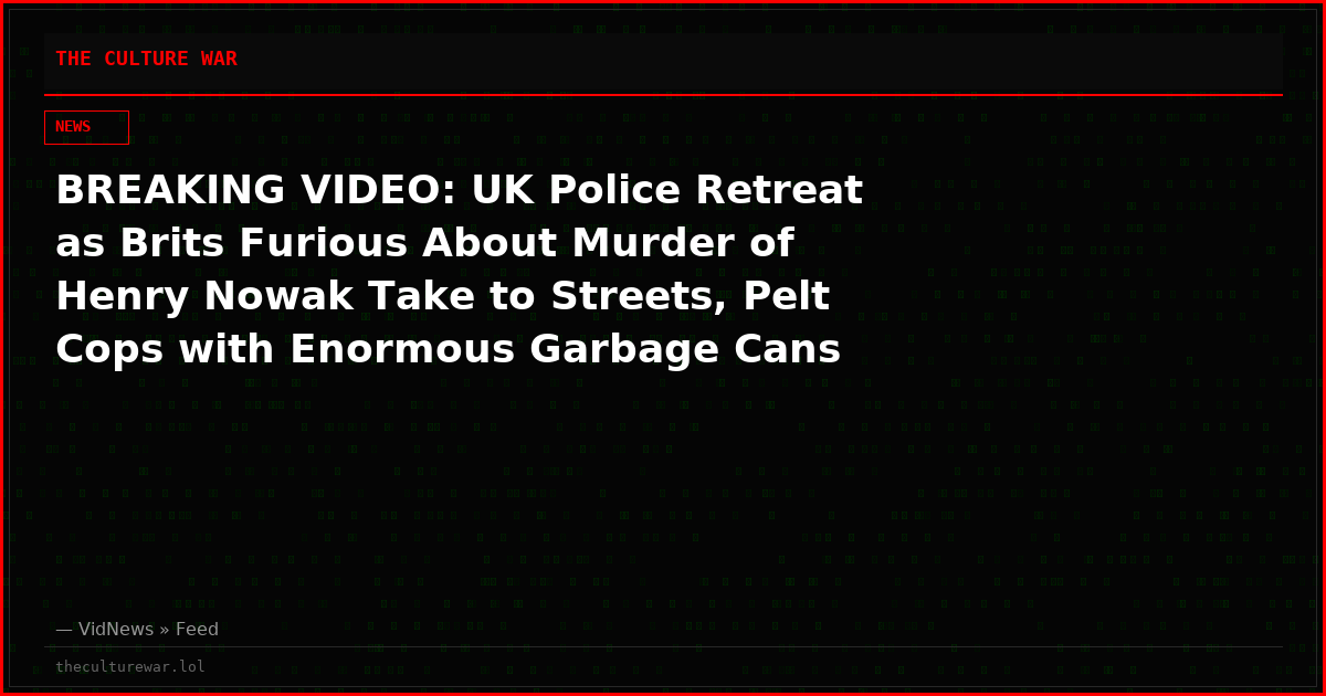 BREAKING VIDEO: UK Police Retreat as Brits Furious About Murder of Henry Nowak Take to Streets, Pelt Cops with Enormous Garbage Cans