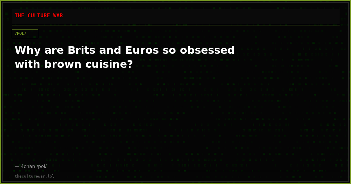 Why are Brits and Euros so obsessed with brown cuisine?