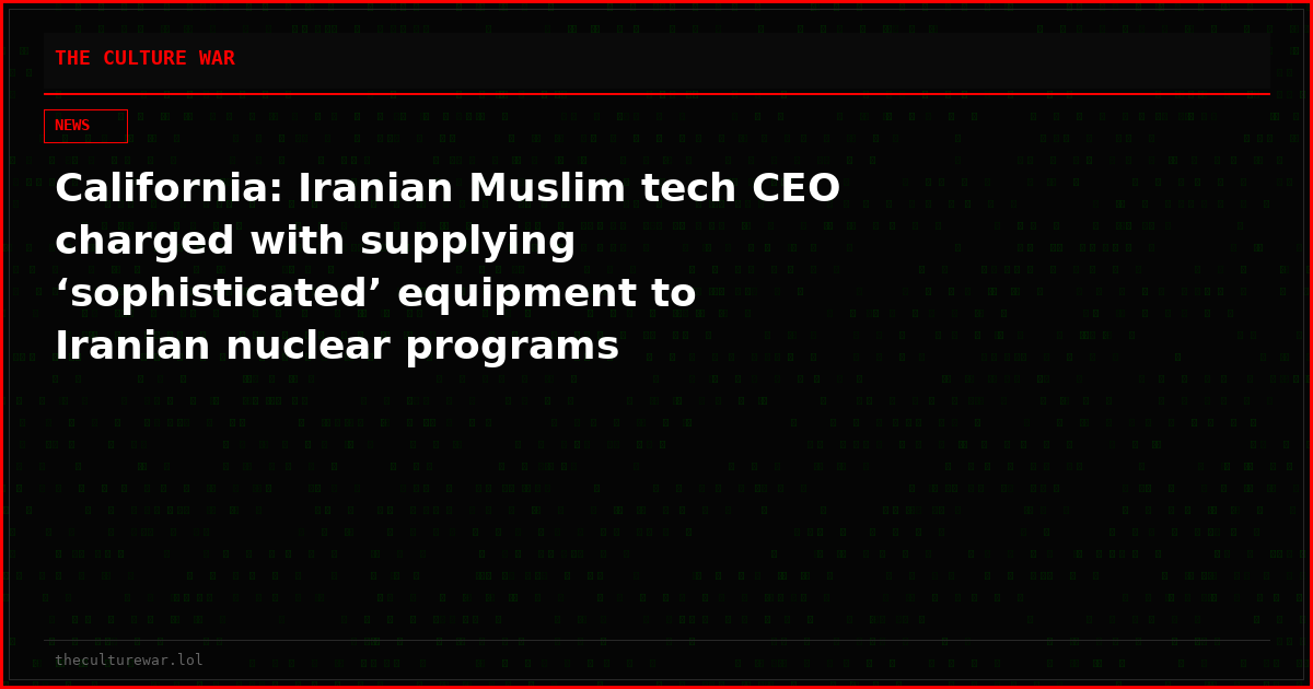 California: Iranian Muslim tech CEO charged with supplying ‘sophisticated’ equipment to Iranian nuclear programs