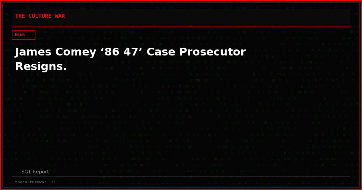 James Comey ‘86 47’ Case Prosecutor Resigns.