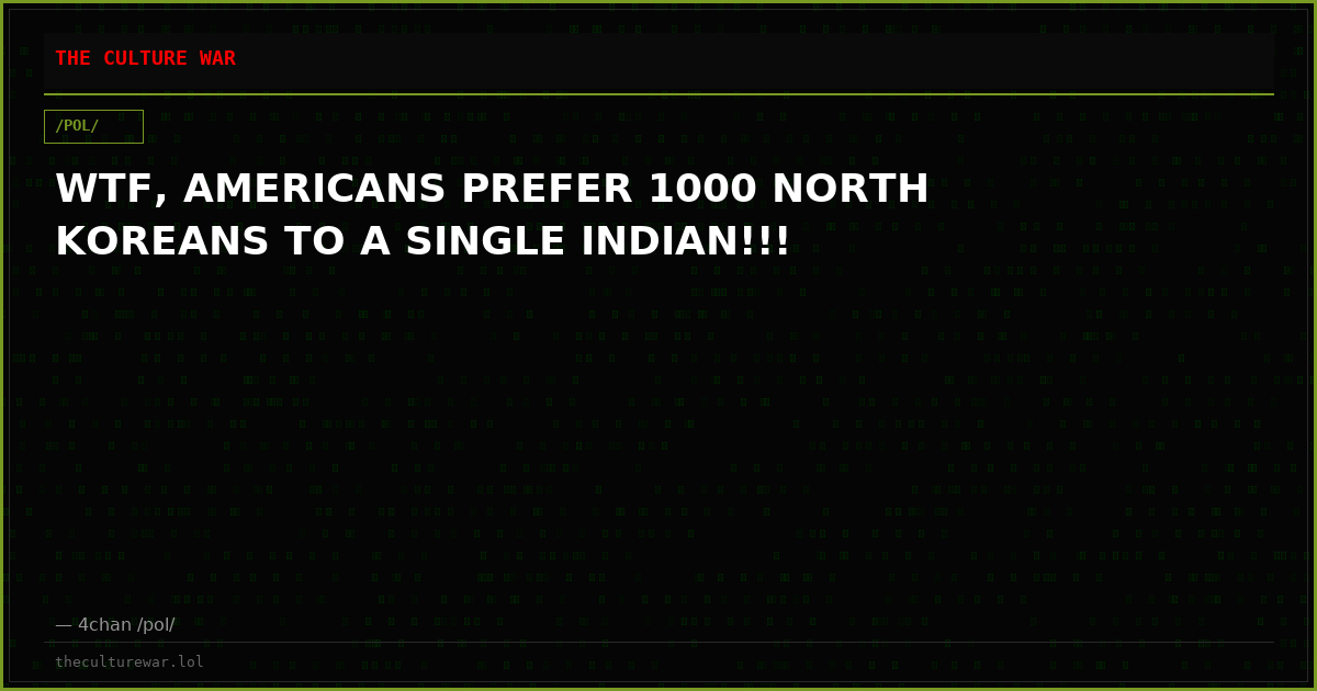 WTF, AMERICANS PREFER 1000 NORTH KOREANS TO A SINGLE INDIAN!!!