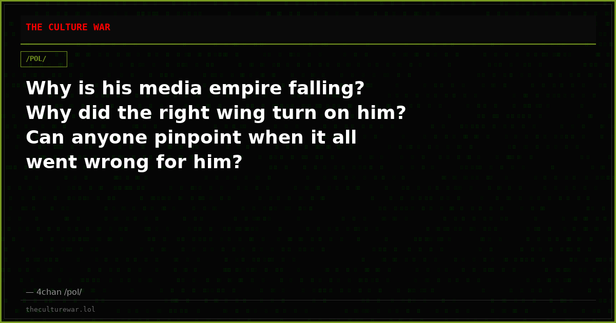 Why is his media empire falling? Why did the right wing turn on him? Can anyone pinpoint when it all went wrong for him?