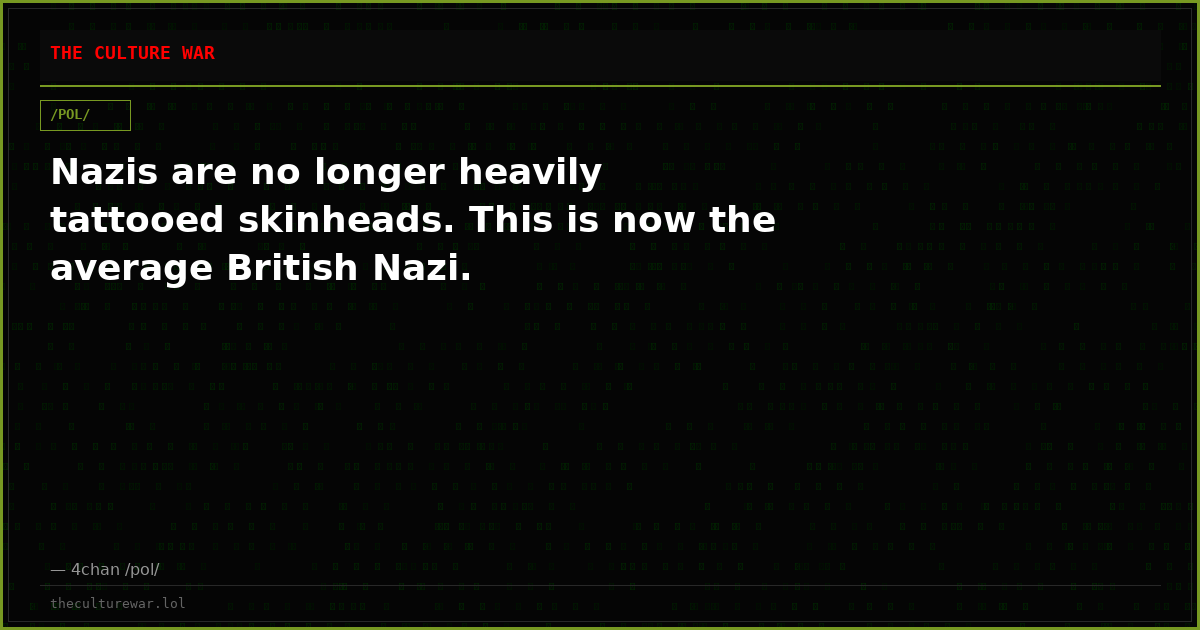 Nazis are no longer heavily tattooed skinheads. This is now the average British Nazi.