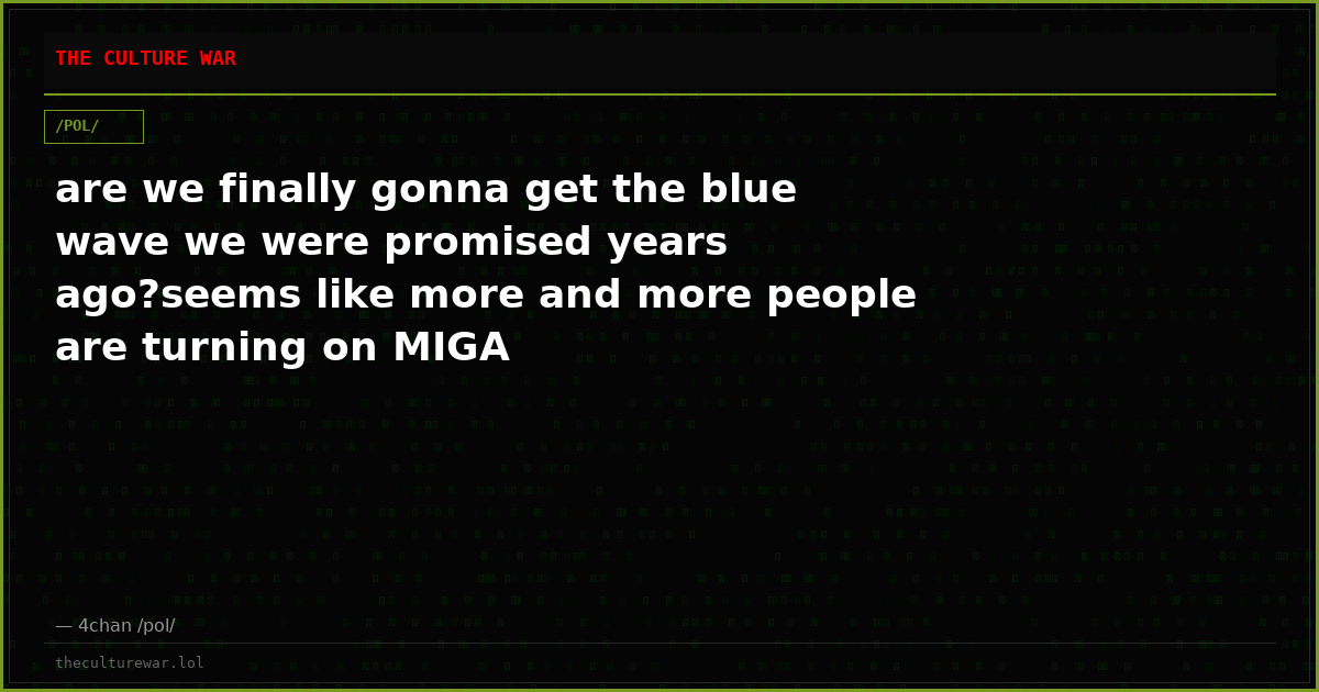 are we finally gonna get the blue wave we were promised years ago?seems like more and more people are turning on MIGA