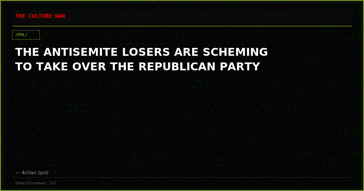 THE ANTISEMITE LOSERS ARE SCHEMING TO TAKE OVER THE REPUBLICAN PARTY