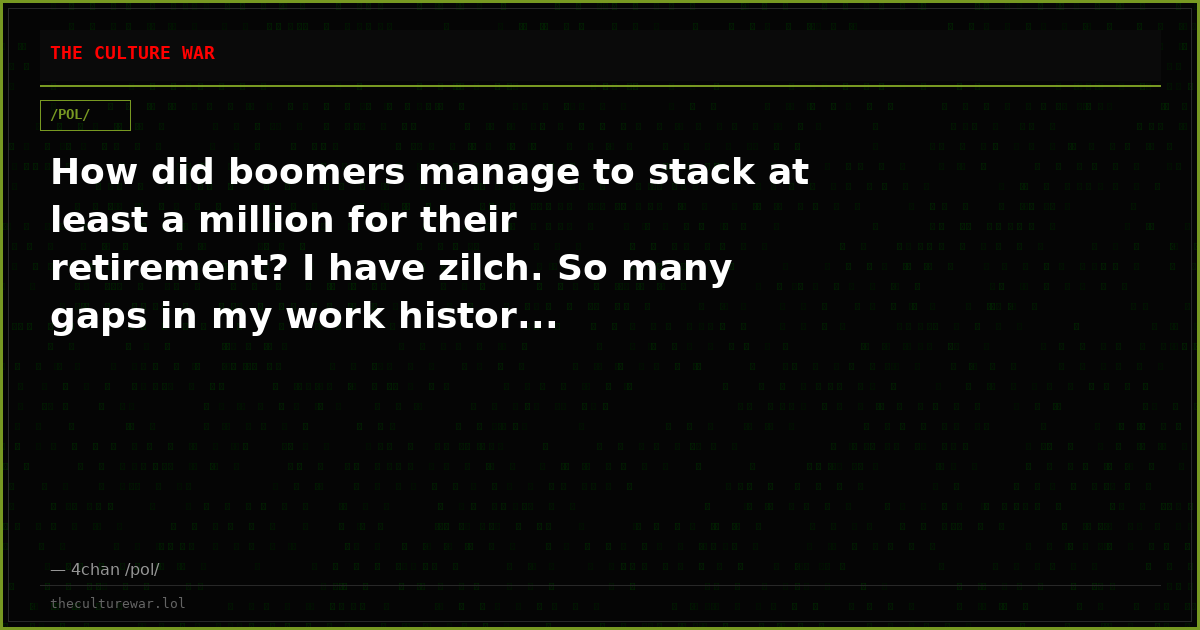 How did boomers manage to stack at least a million for their retirement? I have zilch. So many gaps in my work histor...