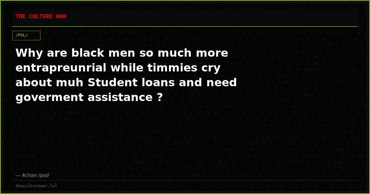 Why are black men so much more entrapreunrial while timmies cry about muh Student loans and need goverment assistance ?