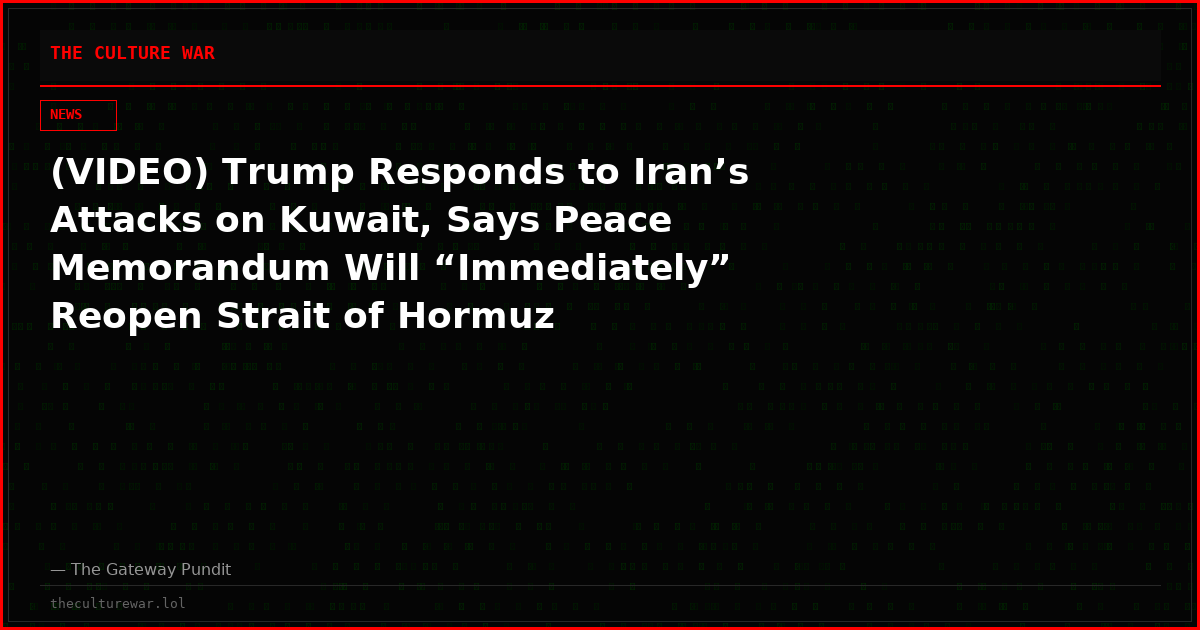 (VIDEO) Trump Responds to Iran’s Attacks on Kuwait, Says Peace Memorandum Will “Immediately” Reopen Strait of Hormuz