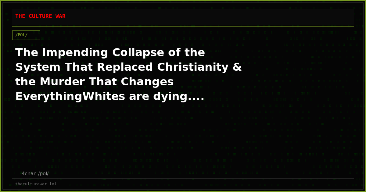 The Impending Collapse of the System That Replaced Christianity & the Murder That Changes EverythingWhites are dying....