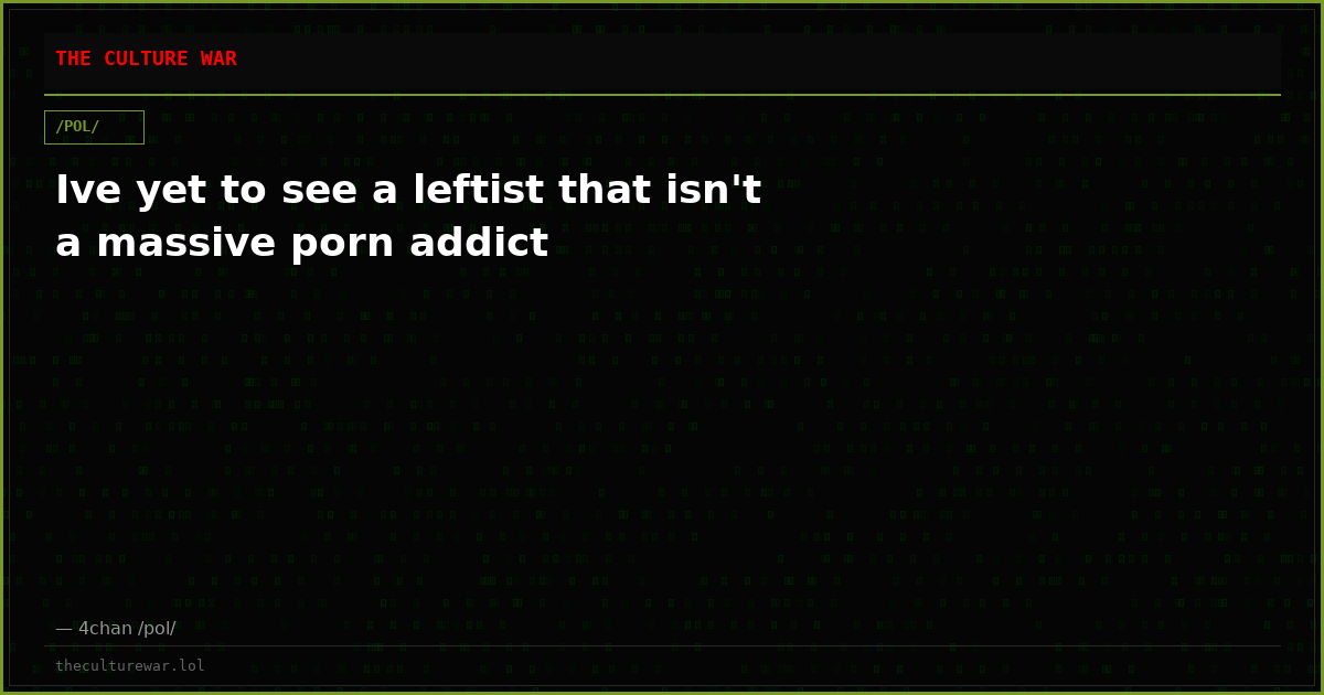 Ive yet to see a leftist that isn't a massive porn addict