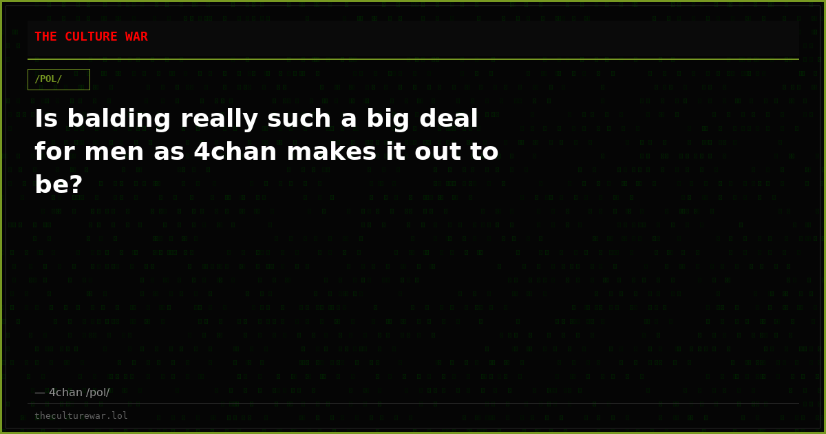 Is balding really such a big deal for men as 4chan makes it out to be?