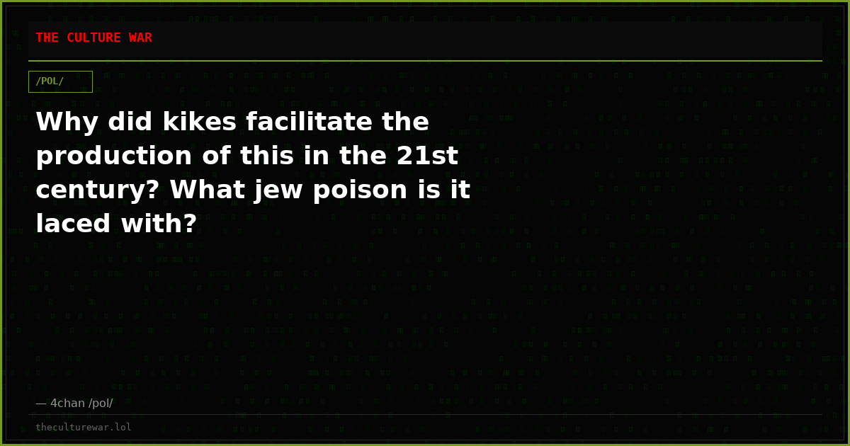 Why did kikes facilitate the production of this in the 21st century? What jew poison is it laced with?