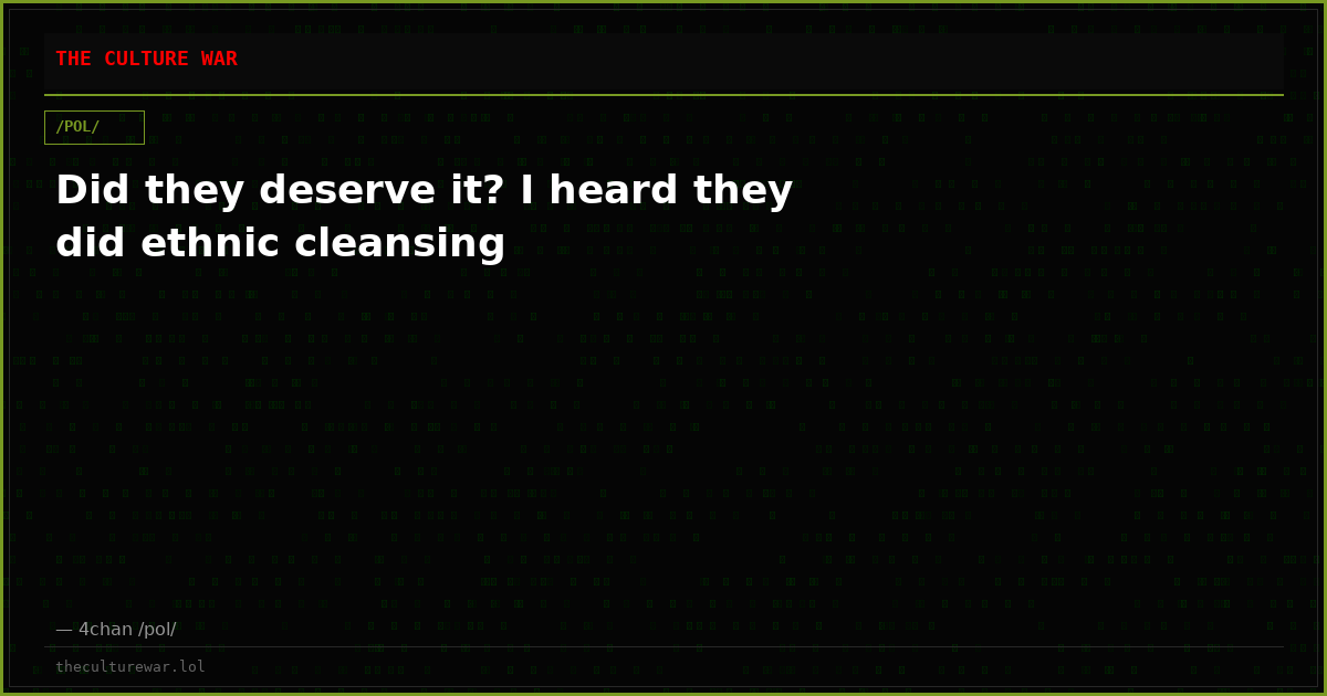 Did they deserve it? I heard they did ethnic cleansing