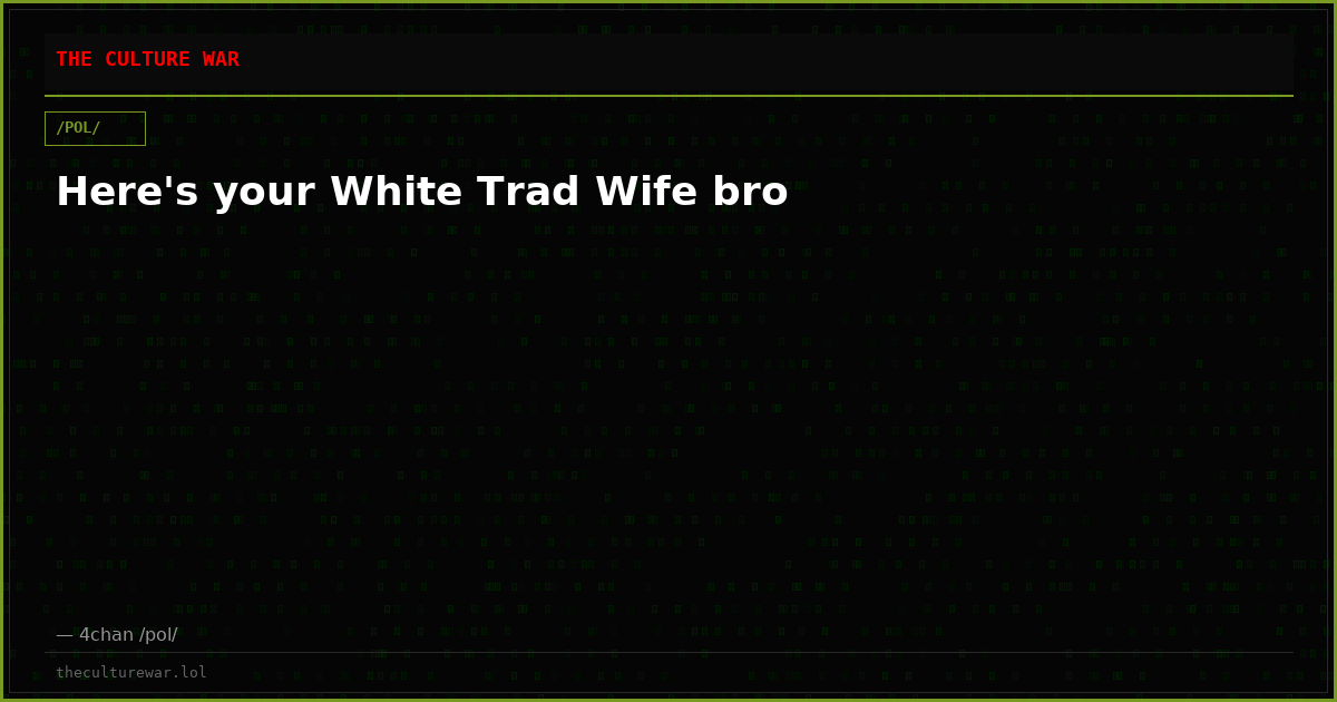 Here's your White Trad Wife bro