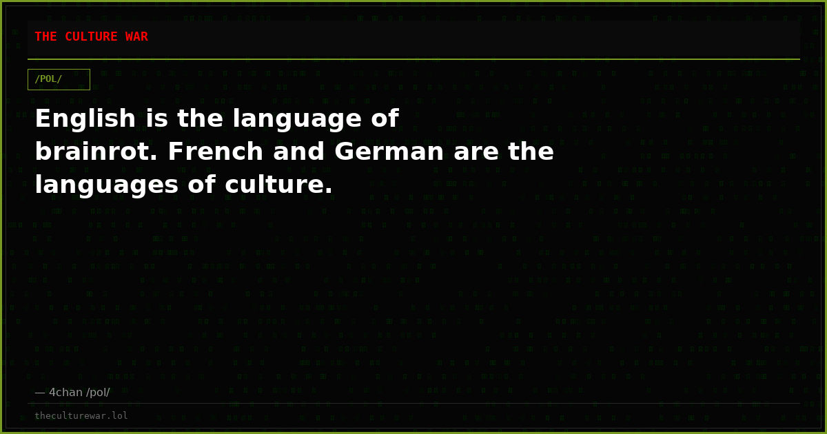 English is the language of brainrot. French and German are the languages of culture.