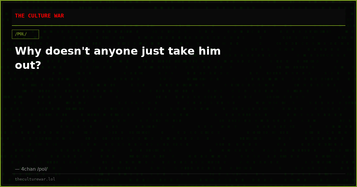 Why doesn't anyone just take him out?
