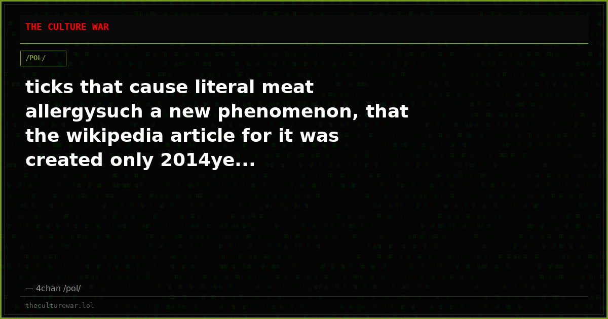 ticks that cause literal meat allergysuch a new phenomenon, that the wikipedia article for it was created only 2014ye...