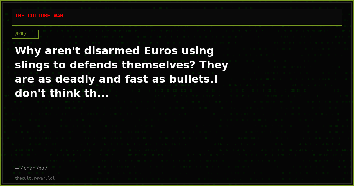 Why aren't disarmed Euros using slings to defends themselves? They are as deadly and fast as bullets.I don't think th...
