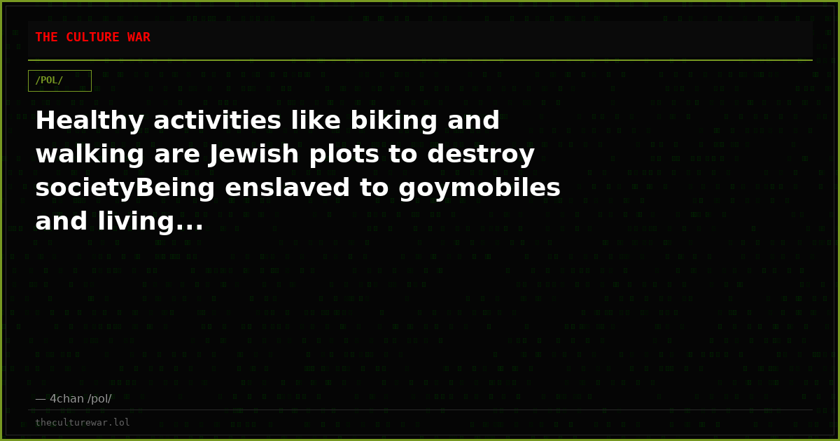 Healthy activities like biking and walking are Jewish plots to destroy societyBeing enslaved to goymobiles and living...
