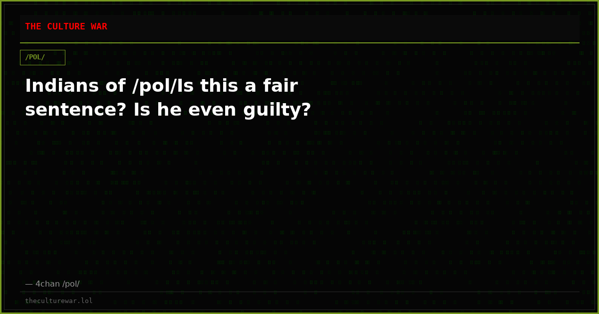 Indians of /pol/Is this a fair sentence? Is he even guilty?