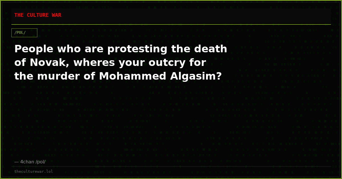 People who are protesting the death of Novak, wheres your outcry for the murder of Mohammed Algasim?