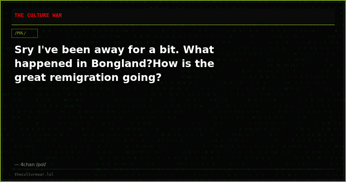 Sry I've been away for a bit. What happened in Bongland?How is the great remigration going?