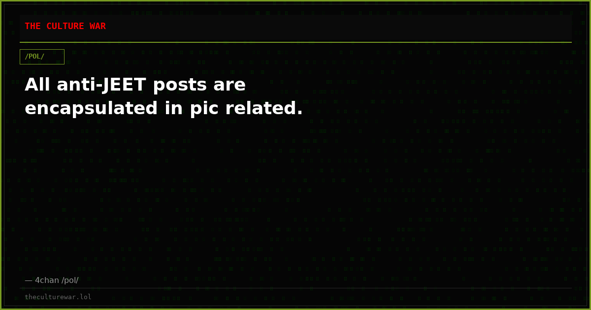 All anti-JEET posts are encapsulated in pic related.