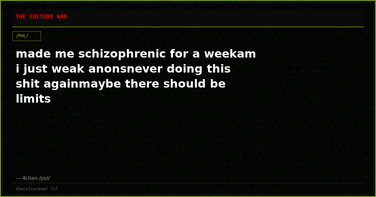 made me schizophrenic for a weekam i just weak anonsnever doing this shit againmaybe there should be limits