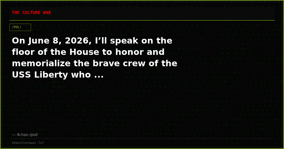 On June 8, 2026, I’ll speak on the floor of the House to honor and memorialize the brave crew of the USS Liberty who ...