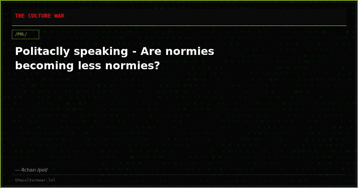 Politaclly speaking - Are normies becoming less normies?