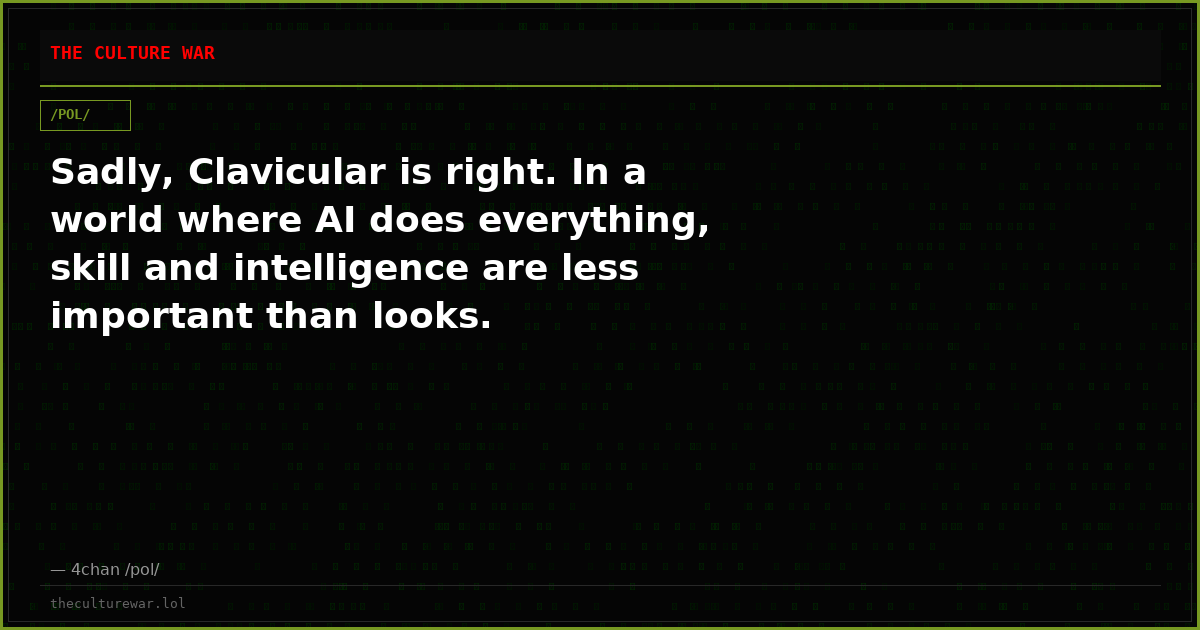 Sadly, Clavicular is right. In a world where AI does everything, skill and intelligence are less important than looks.