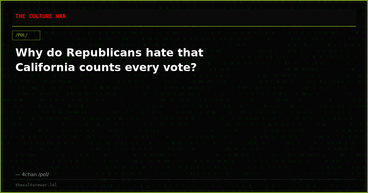 Why do Republicans hate that California counts every vote?