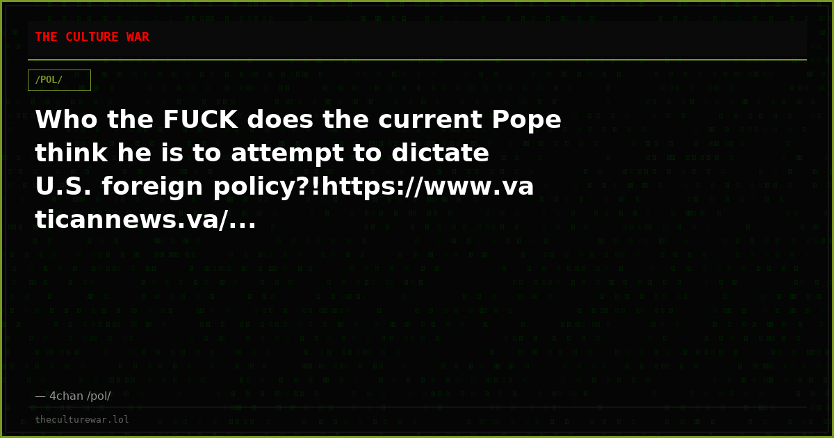 Who the FUCK does the current Pope think he is to attempt to dictate U.S. foreign policy?!https://www.vaticannews.va/...