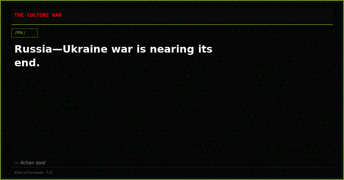 Russia—Ukraine war is nearing its end.