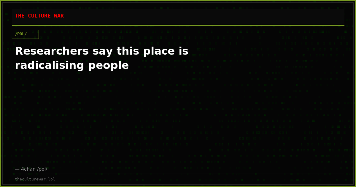 Researchers say this place is radicalising people