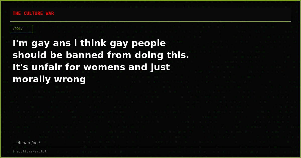I'm gay ans i think gay people should be banned from doing this. It's unfair for womens and just morally wrong