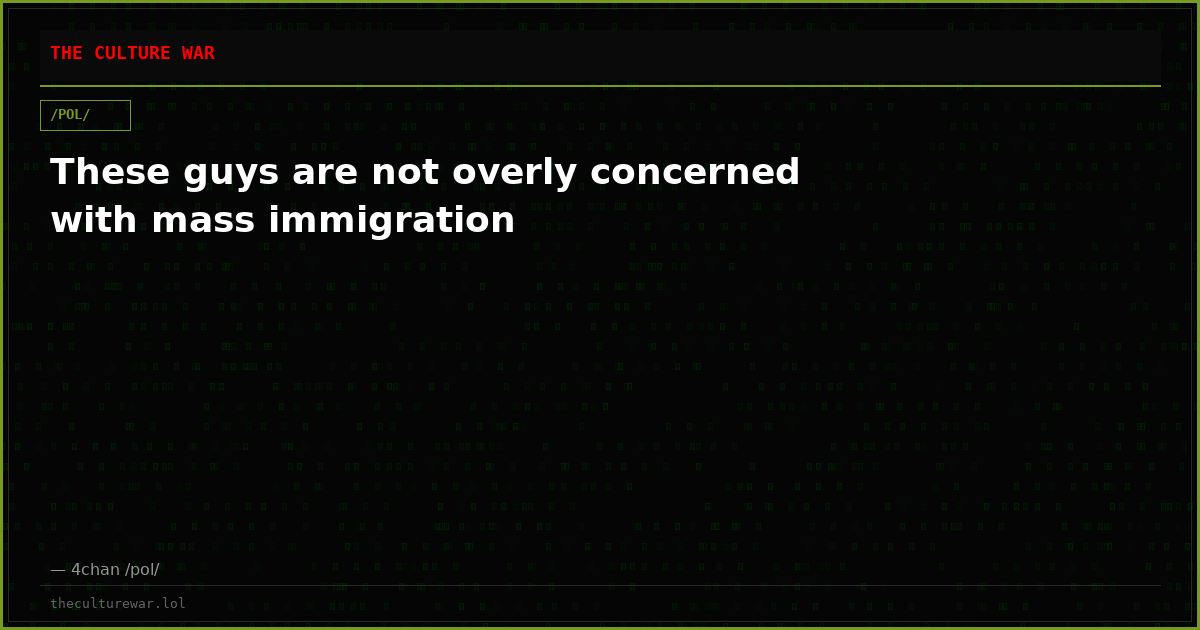 These guys are not overly concerned with mass immigration