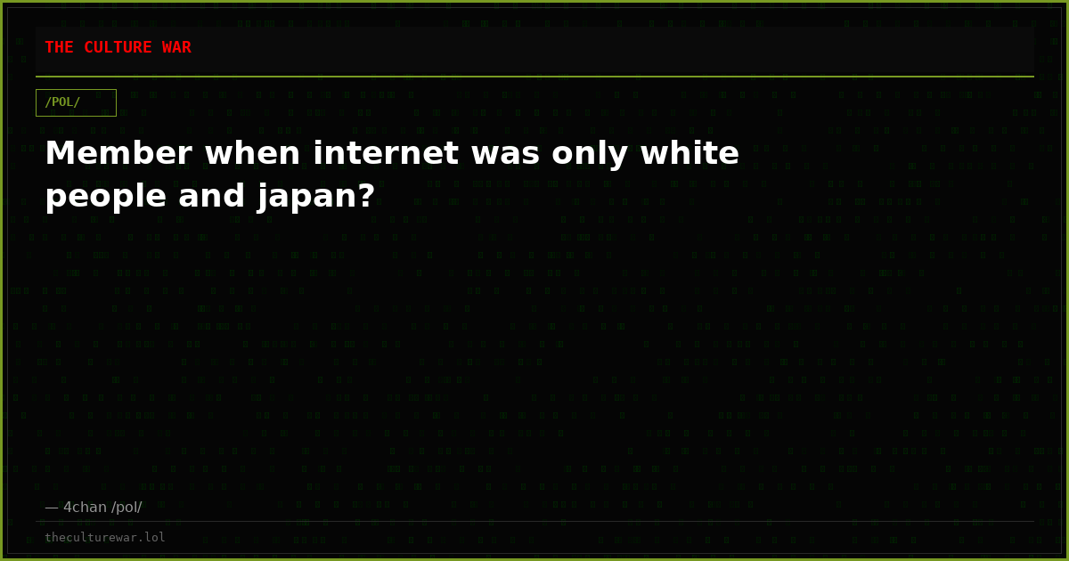 Member when internet was only white people and japan?